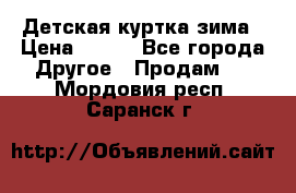 Детская куртка зима › Цена ­ 500 - Все города Другое » Продам   . Мордовия респ.,Саранск г.